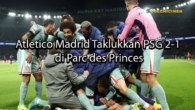 colchicinen Atletico Madrid Taklukkan PSG 2-1 di Parc des Princes